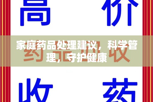 呼和浩特家庭药品处理建议，科学管理，守护健康